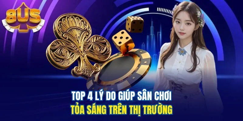 Top 4 lý do giúp sân chơi tỏa sáng trên thị trường
